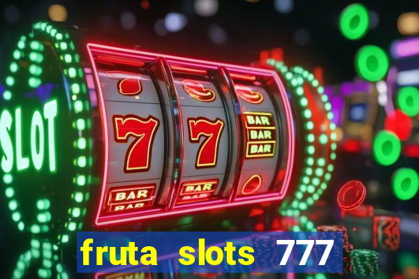 fruta slots 777 mega jackpot paga mesmo